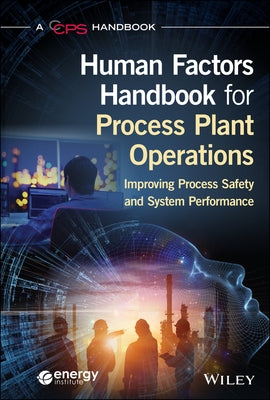 Human Factors Handbook for Process Plant Operations: Improving Process Safety and System Performance by Center for Chemical Process Safety (CCPS