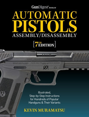 Gun Digest Book of Automatic Pistols Assembly/Disassembly, 7th Edition by Muramatsu, Kevin