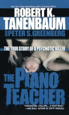 The Piano Teacher: The True Story of a Psychotic Killer by Tanenbaum, Robert K.