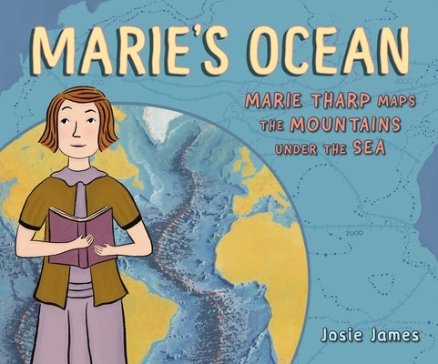 Marie's Ocean: Marie Tharp Maps the Mountains Under the Sea by James, Josie