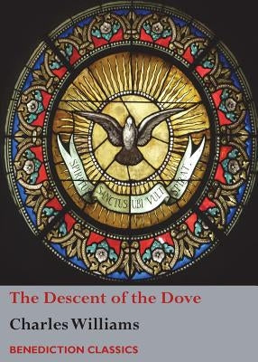 The Descent of the Dove: A Short History of the Holy Spirit in the Church by Williams, Charles