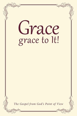 Grace, grace to It!: The Gospel from God's Point of View by Waterhouse, D. L.