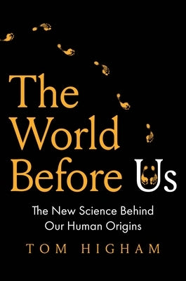 The World Before Us: The New Science Behind Our Human Origins by Higham, Tom