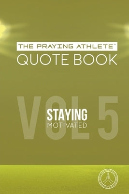 The Praying Athlete Quote Book Vol. 5 Staying Motivated by Walker, Robert B.