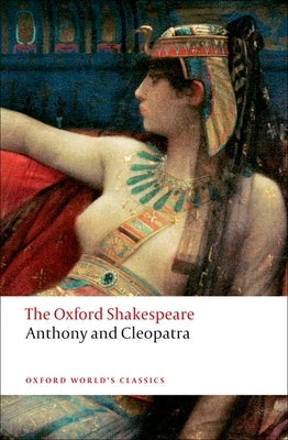 Anthony and Cleopatra: The Oxford Shakespeare Anthony and Cleopatra by Shakespeare, William