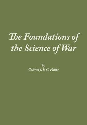 The Foundations of the Science of War by Fuller, J. F. C.