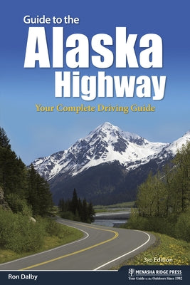 Guide to the Alaska Highway: Your Complete Driving Guide by Dalby, Ron