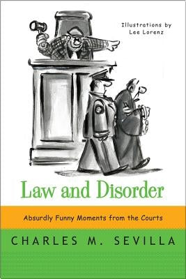 Law and Disorder: Absurdly Funny Moments from the Courts by Sevilla, Charles M.