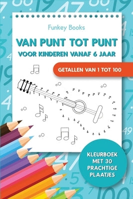 Van punt tot punt voor kinderen vanaf 6 jaar - Getallen van 1 tot 100: Kleurboek met 30 prachtige plaatjes by Books, Funkey