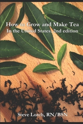 How to Grow and Make Tea in the United States, 2nd Edition by Lorch, Steve