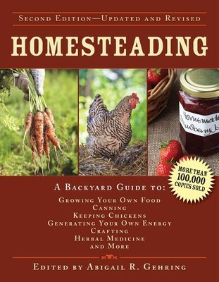 Homesteading: A Backyard Guide to Growing Your Own Food, Canning, Keeping Chickens, Generating Your Own Energy, Crafting, Herbal Med by Gehring, Abigail