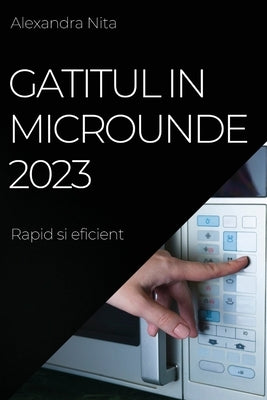 Gatitul in Microunde 2023: Rapid si eficient by Nita, Alexandra