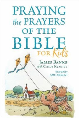 Praying the Prayers of the Bible for Kids by Banks, James