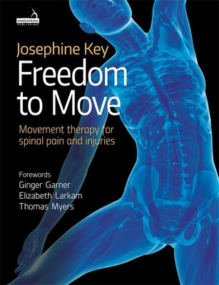 Freedom to Move: Movement Therapy for Spinal Pain and Injuries by Key, Josephine