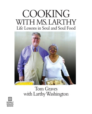 Cooking with Ms. Larthy: Life Lessons in Soul and Soul Food by Graves, Tom