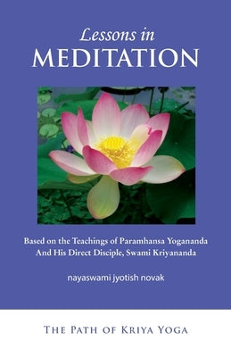 Lessons in Meditation: Based on the Teachings of Paramhansa Yogananda, and His Disciple Swami Kriyananda by Novak, Jyotish