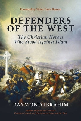 Defenders of the West: The Christian Heroes Who Stood Against Islam by Ibrahim, Raymond