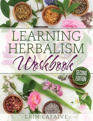 Learning Herbalism Workbook: second edition by Lafaive, Erin