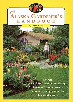 The Alaska Gardener's Handbook by Hedla, Lenore