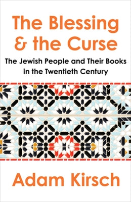 The Blessing and the Curse: The Jewish People and Their Books in the Twentieth Century by Kirsch, Adam