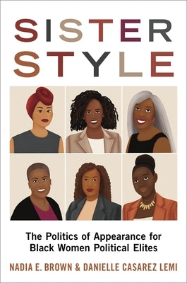 Sister Style: The Politics of Appearance for Black Women Political Elites by Brown, Nadia E.