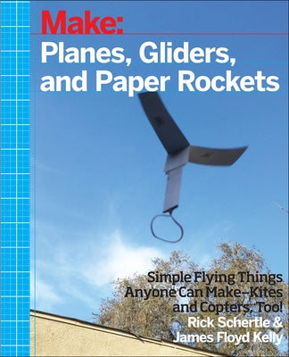 Planes, Gliders and Paper Rockets: Simple Flying Things Anyone Can Make--Kites and Copters, Too! by Schertle, Rick