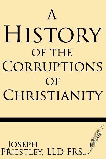 A History of the Corruptions of Christianity by Priestley Frs, Joseph