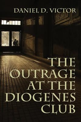 The Outrage at the Diogenes Club (Sherlock Holmes and the American Literati Book 4) by Victor, Daniel D.