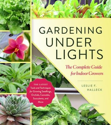 Gardening Under Lights: The Complete Guide for Indoor Growers by Halleck, Leslie F.