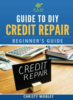 Guide to DIY Credit Repair: Beginner's Guide by Mobley, Christy