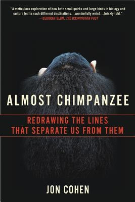 Almost Chimpanzee: Redrawing the Lines That Separate Us from Them by Cohen, Jon