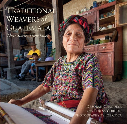 Traditional Weavers of Guatemala: Their Stories, Their Lives by Coca, Joe