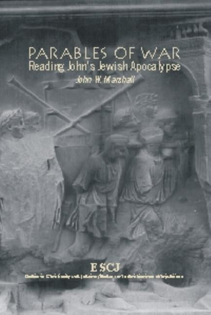Parables of War: Reading John's Jewish Apocalypse by Marshall, John W.