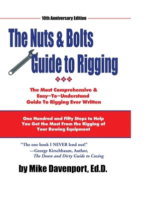 Nuts and Bolts Guide To Rigging: One Hundred and Fifty Steps to Help You Get the Most From the Rigging of Your Rowing Equipment by Davenport, Michael