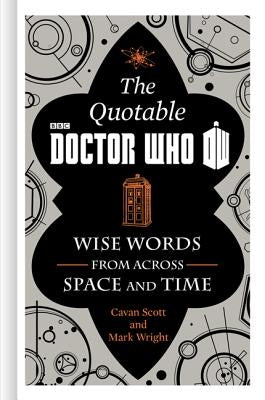 The Official Quotable Doctor Who: Wise Words from Across Space and Time by Scott, Cavan