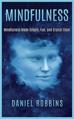 Mindfulness: Mindfulness Made Simple, Fun, and Crystal Clear by Robbins, Daniel