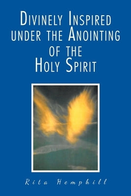 Divinely Inspired under the Anointing of the Holy Spirit by Hemphill, Rita