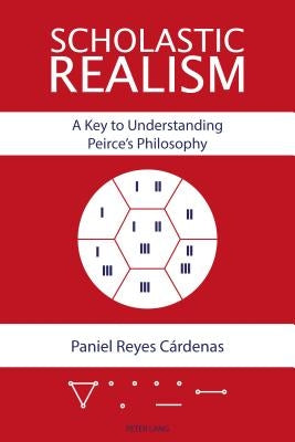 Scholastic Realism: A Key to Understanding Peirce's Philosophy by Reyes C&#225;rdenas, Paniel