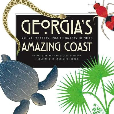 Georgia's Amazing Coast: Natural Wonders from Alligators to Zoeas by Bryant, David