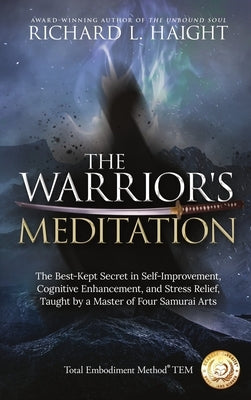 The Warrior's Meditation: The Best-Kept Secret in Self-Improvement, Cognitive Enhancement, and Stress Relief, Taught by a Master of Four Samurai by Haight, Richard L.