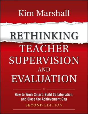 Rethinking Teacher Supervision and Evaluation: How to Work Smart, Build Collaboration, and Close the Achievement Gap by Marshall, Kim