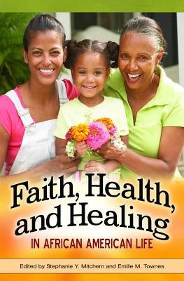 Faith, Health, and Healing in African American Life by Mitchem, Stephanie Y.