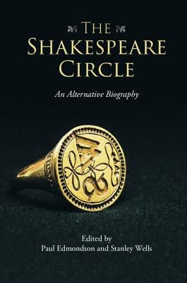 The Shakespeare Circle: An Alternative Biography by Edmondson, Paul
