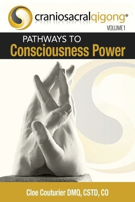 CRANIOSACRALQIGONG Volume 1: Pathways To Consciousness Power by Couturier Dmq Cst-D Co, Cloe