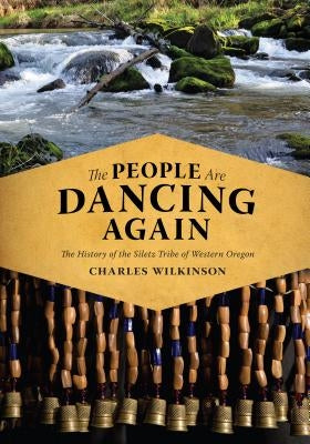 The People Are Dancing Again: The History of the Siletz Tribe of Western Oregon by Wilkinson, Charles