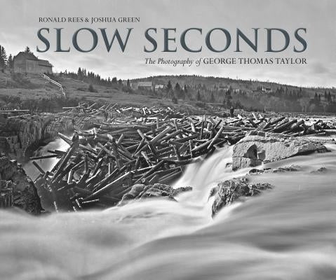 Slow Seconds: The Photography of George Thomas Taylor by Rees, Ronald