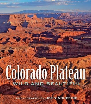 Colorado Plateau Wild and Beautiful by Annerino, John
