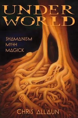 Underworld: Shamanism, Myth & magick by Allaun, Chris