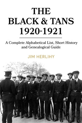 The Black & Tans, 1920-1921: A Complete Alphabetical List, Short History and Genealogical Guide by Herlihy, Jim