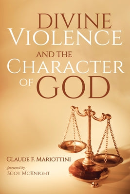 Divine Violence and the Character of God by Mariottini, Claude F.